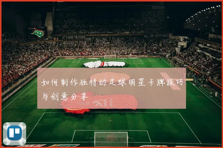 如何制作独特的足球明星卡牌技巧与创意分享