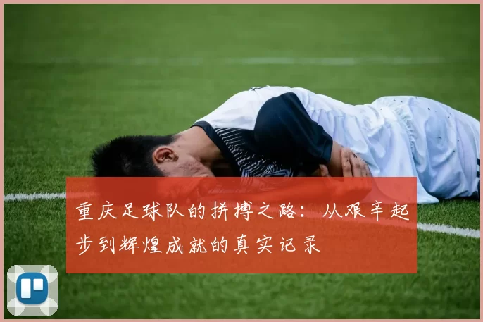 重庆足球队的拼搏之路：从艰辛起步到辉煌成就的真实记录