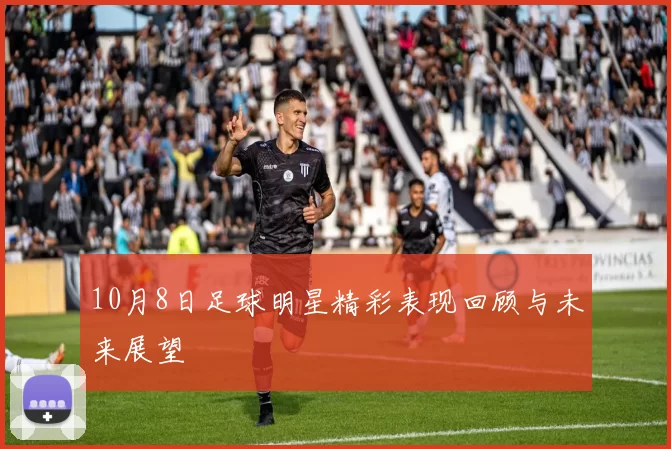 10月8日足球明星精彩表现回顾与未来展望