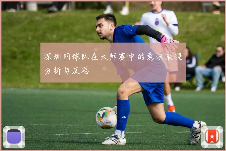 深圳网球队在大师赛中的意识表现分析与反思