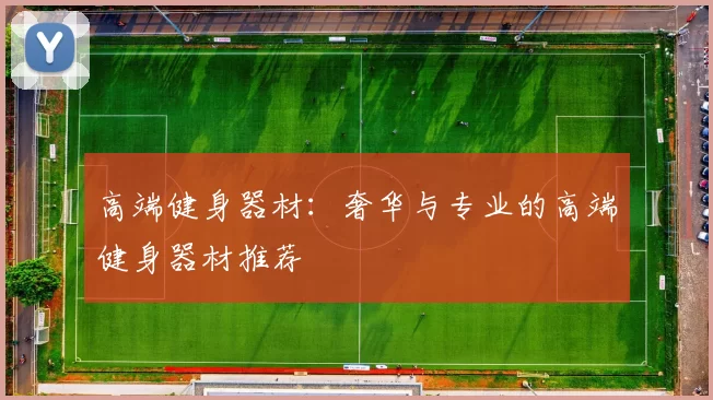 高端健身器材：奢华与专业的高端健身器材推荐