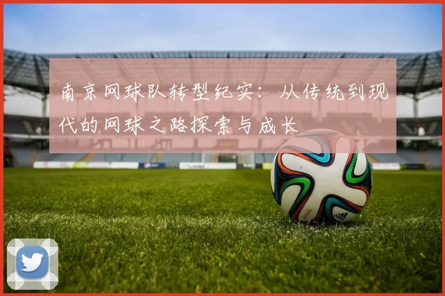 南京网球队转型纪实：从传统到现代的网球之路探索与成长